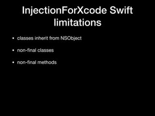 InjectionForXcode Swift
limitations
• classes inherit from NSObject
• non-ﬁnal classes
• non-ﬁnal methods
 