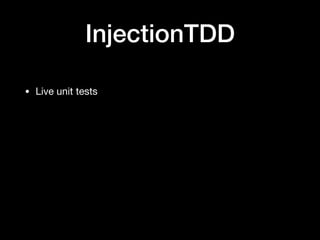 InjectionTDD
• Live unit tests
 