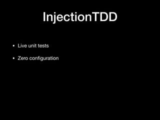 InjectionTDD
• Live unit tests
• Zero conﬁguration
 