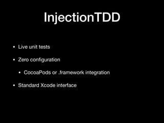 InjectionTDD
• Live unit tests
• Zero conﬁguration
• CocoaPods or .framework integration
• Standard Xcode interface
 