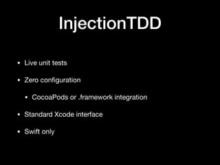 InjectionTDD
• Live unit tests
• Zero conﬁguration
• CocoaPods or .framework integration
• Standard Xcode interface
• Swift only
 
