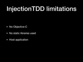 InjectionTDD limitations
• No Objective-C
• No static libraries used
• Host application
 