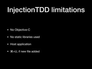 InjectionTDD limitations
• No Objective-C
• No static libraries used
• Host application
• ⌘+U, if new ﬁle added
 