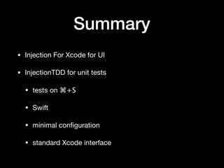 Summary
• Injection For Xcode for UI

• InjectionTDD for unit tests

• tests on ⌘+S

• Swift

• minimal conﬁguration

• standard Xcode interface
 