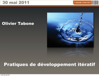 30 mai 2011




  Olivier Tabone




     Pratiques de développement itératif

lundi 30 mai 2011
 