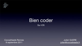 Bien coder
                       Sur iOS




CocoaHeads Rennes                     Julien QUERE
 8 septembre 2011                julien@cocoaheads.fr
 