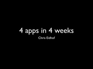 4 apps in 4 weeks
     Chris Eidhof
 