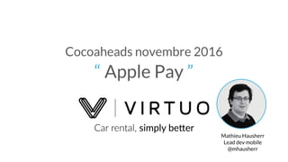 Cocoaheads novembre 2016
“ Apple Pay ”
Mathieu Hausherr
Lead dev mobile
@mhausherr
 