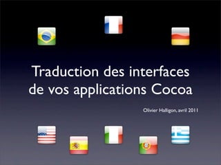 Traduction des interfaces
de vos applications Cocoa
                 Olivier Halligon, avril 2011
 