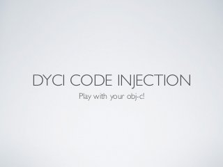 DYCI CODE INJECTION
Play with your obj-c!
 