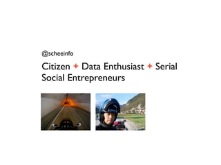 @scheeinfo

Citizen + Data Enthusiast + Serial
Social Entrepreneurs
 