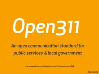 http://www.slideshare.net/philipashlock/open311-webinar-march-2012


                                                                     @scheeinfo
 