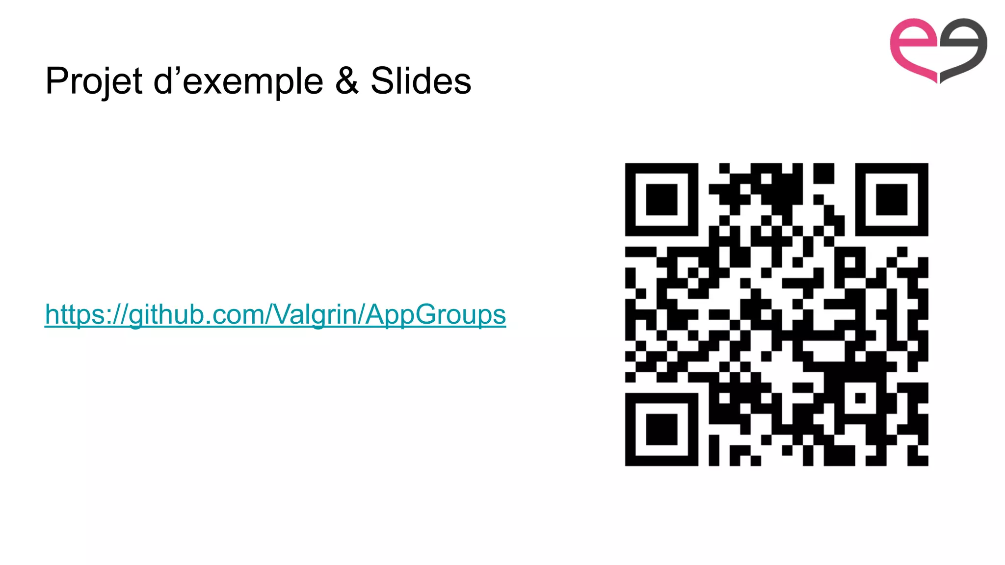 Projet d’exemple & Slides
https://github.com/Valgrin/AppGroups
 