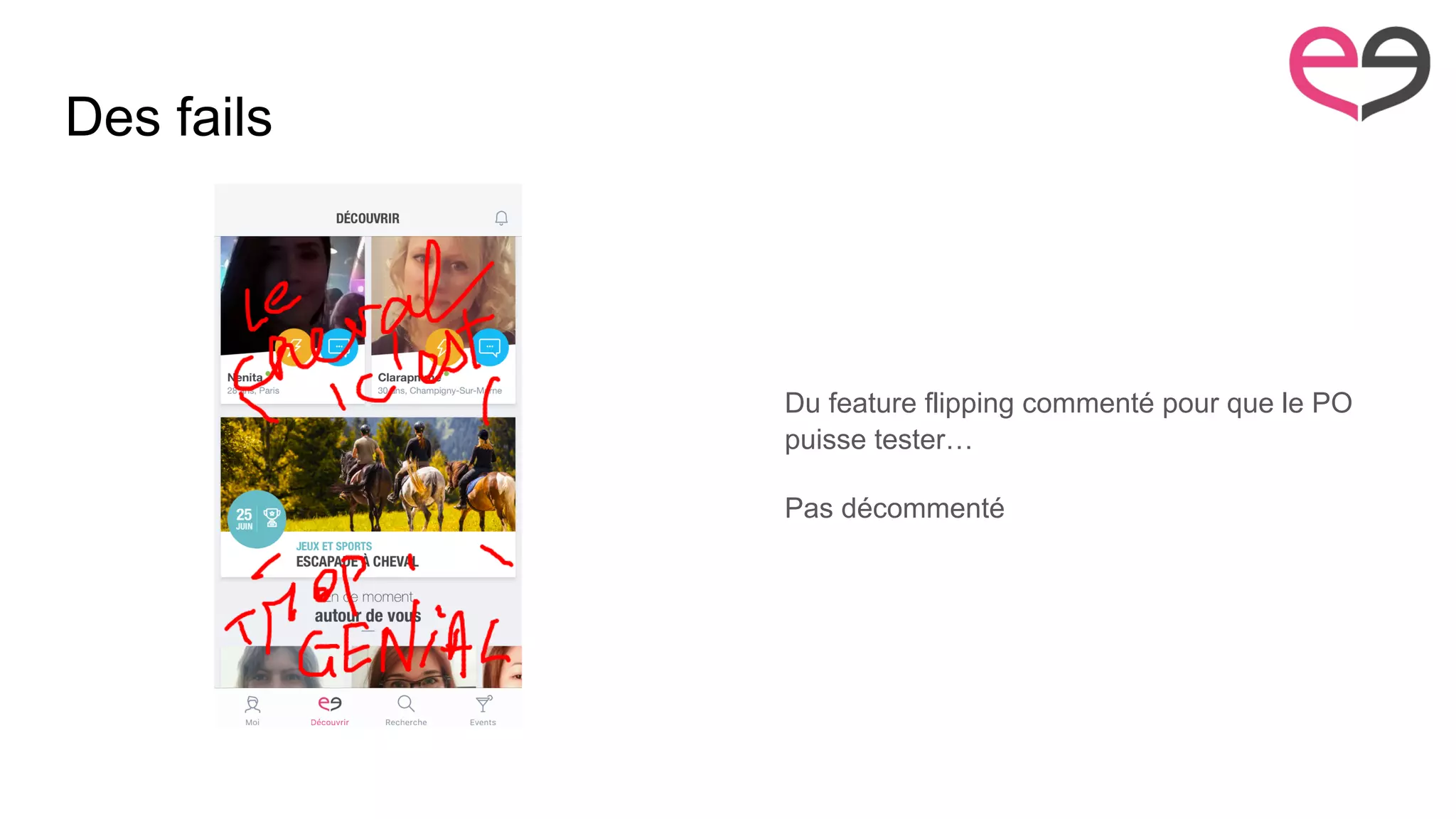 Des fails
Du feature flipping commenté pour que le PO
puisse tester…
Pas décommenté
 