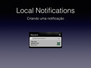 Local Notiﬁcations
Criando uma notiﬁcação
 