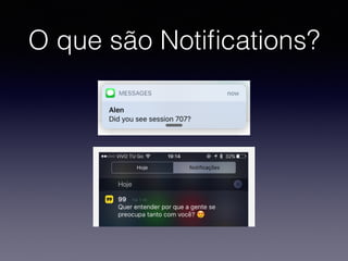 O que são Notiﬁcations?
 