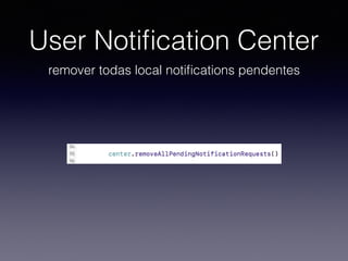 User Notiﬁcation Center
remover todas local notiﬁcations pendentes
 