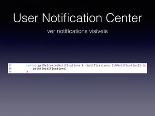 User Notiﬁcation Center
ver notiﬁcations visíveis
 