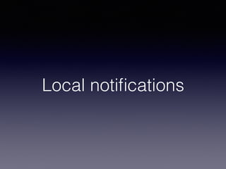 Local notiﬁcations
 