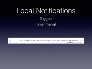 Local Notiﬁcations
Triggers
Time Interval
 