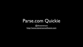 Parse.com Quickie
          @dnstevenson
 http://www.stevensonsoftware.com
 