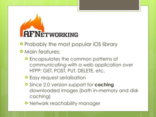 ! Probably the most popular iOS library
! Main features:
! Encapsulates the common patterns of
communicating with a web ap...
