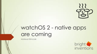 watchOS 2 - native apps
are coming
Mateusz Klimczak
 