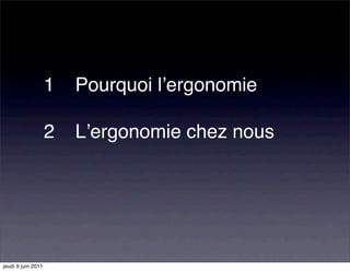 1"" Pourquoi lʼergonomie

                    2"" Lʼergonomie chez nous




jeudi 9 juin 2011
 