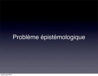 Problème épistémologique




jeudi 9 juin 2011
 