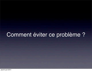 Comment éviter ce problème ?




jeudi 9 juin 2011
 