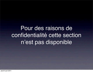 Pour des raisons de
                    conﬁdentialité cette section
                       nʼest pas disponible



jeudi 9 juin 2011
 