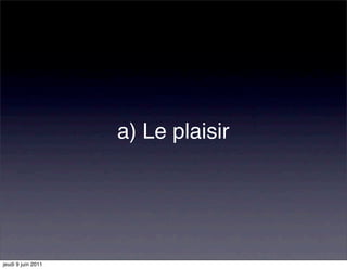 a) Le plaisir




jeudi 9 juin 2011
 