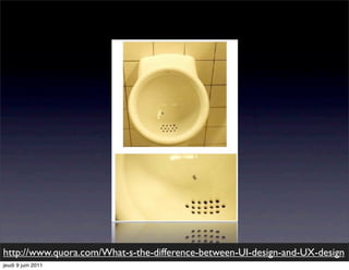 http://www.quora.com/What-s-the-difference-between-UI-design-and-UX-design
jeudi 9 juin 2011
 