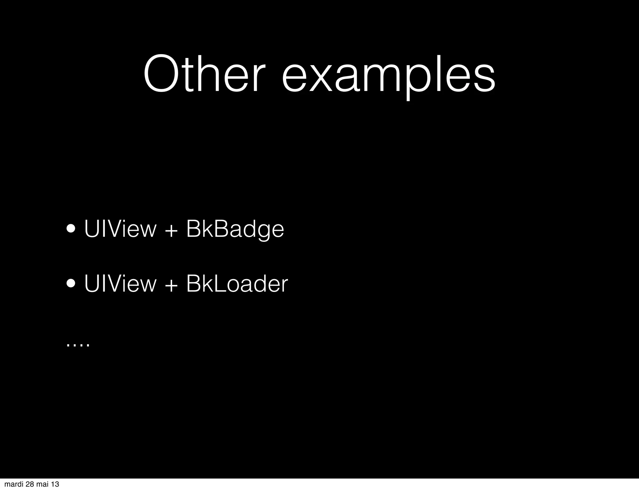 Other examples
• UIView + BkBadge
• UIView + BkLoader
....
mardi 28 mai 13
 
