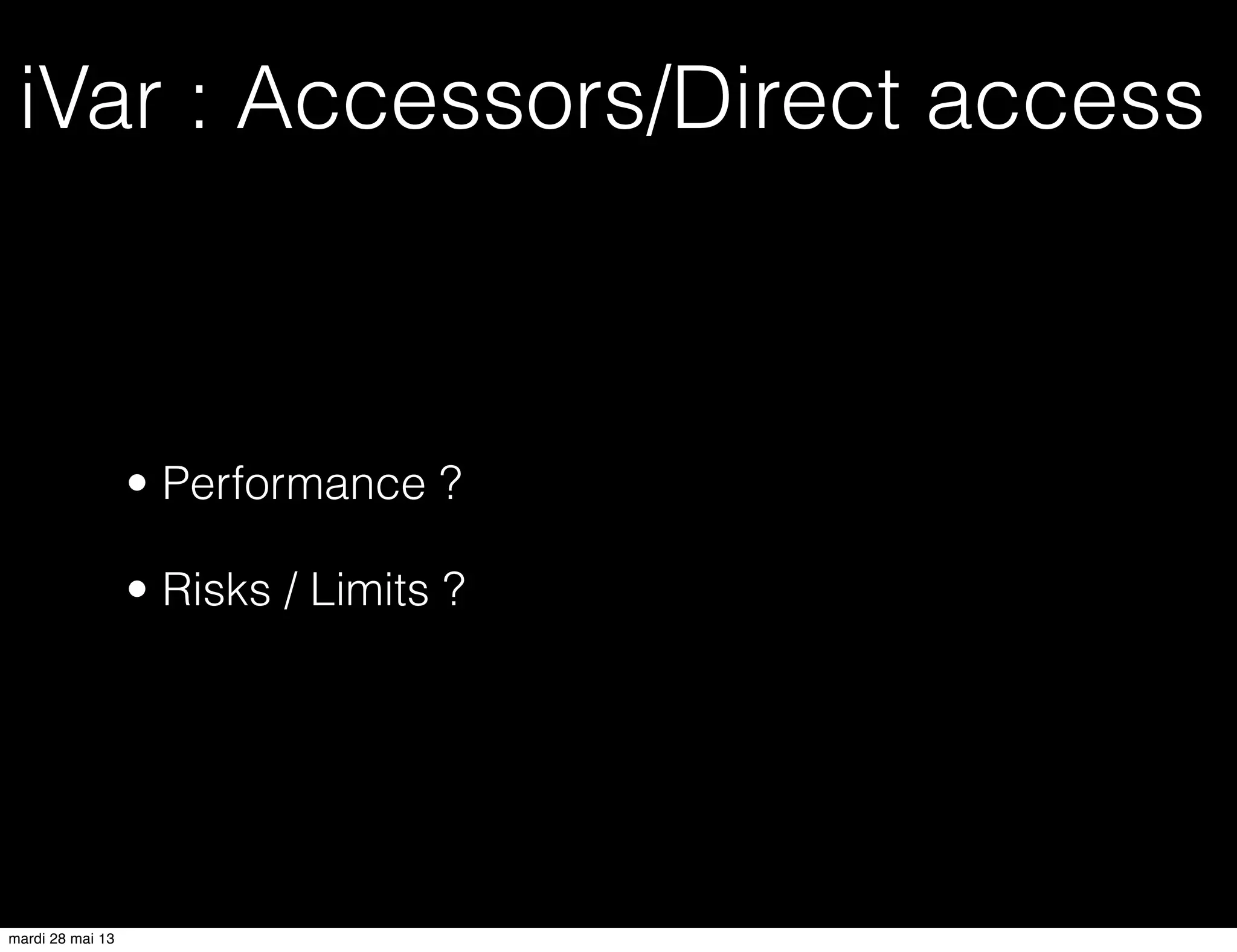 iVar : Accessors/Direct access
• Performance ?
• Risks / Limits ?
mardi 28 mai 13
 