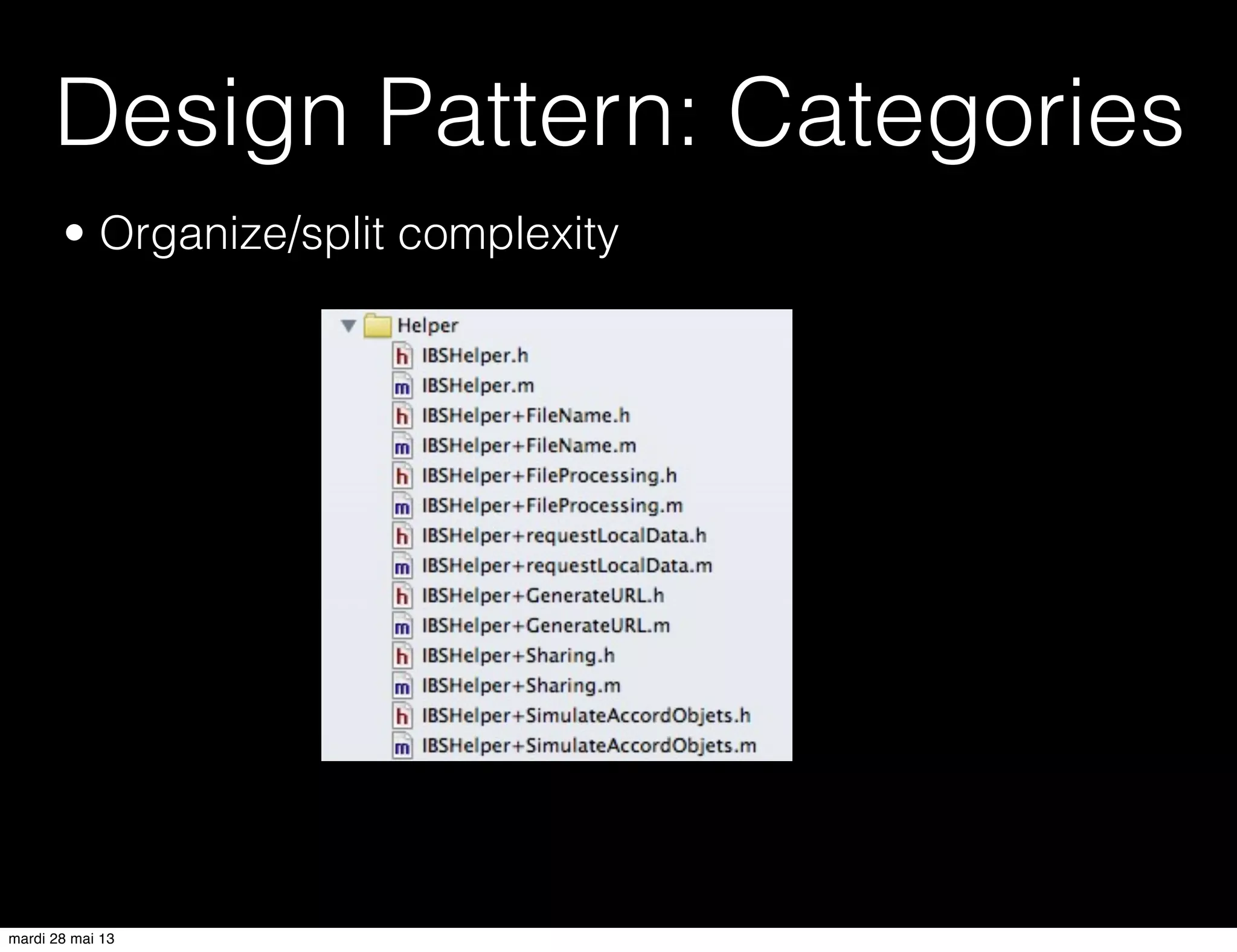 Design Pattern: Categories
• Organize/split complexity
mardi 28 mai 13
 