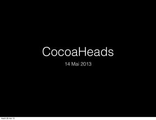 CocoaHeads
14 Mai 2013
mardi 28 mai 13
 