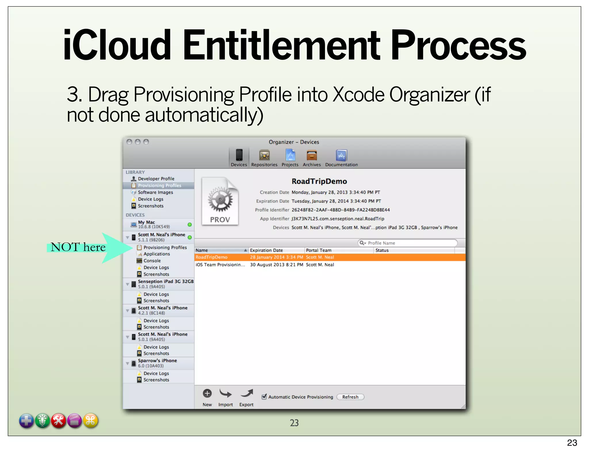 iCloud Entitlement Process
3. Drag Provisioning Profile into Xcode Organizer (if
not done automatically)

NOT here

23
23

 