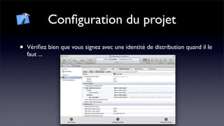 Conﬁguration du projet

•   Vériﬁez bien que vous signez avec une identité de distribution quand il le
    faut ...
 