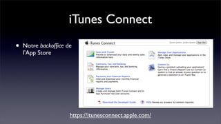 iTunes Connect
•   Notre backofﬁce de
    l’App Store




                     https://itunesconnect.apple.com/
 