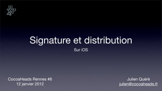 Signature et distribution
                       Sur iOS




CocoaHeads Rennes #6                  Julien Quéré
   12 janvier 2012               julien@cocoaheads.fr
 