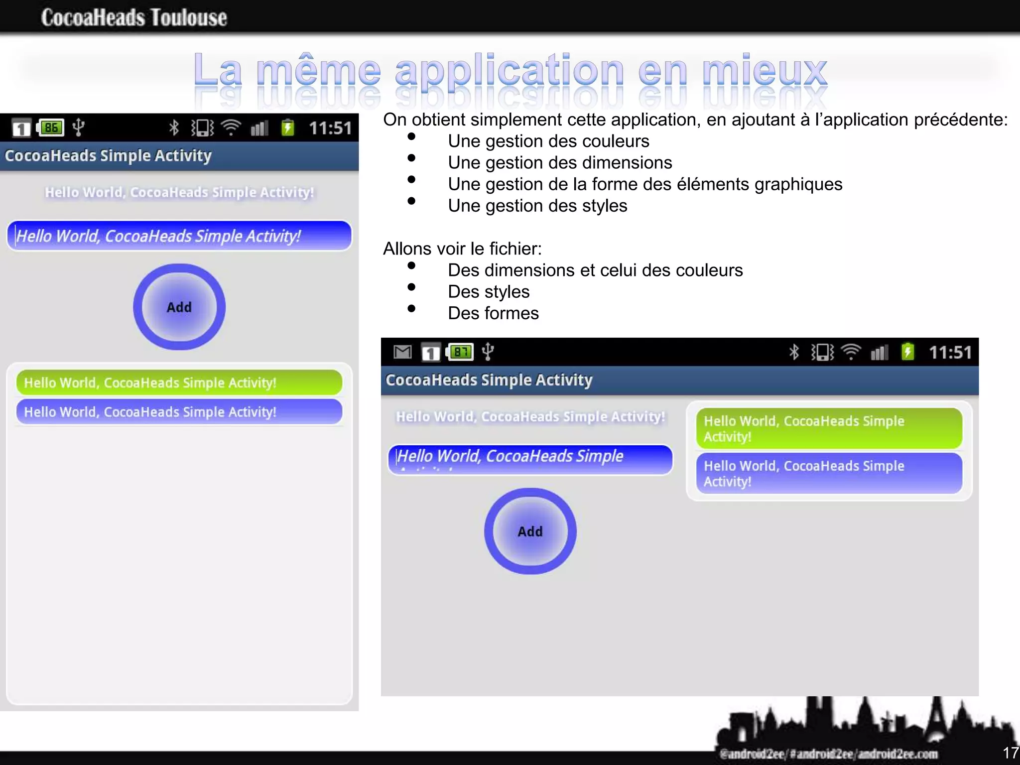 On obtient simplement cette application, en ajoutant à l’application précédente:
  •     Une gestion des couleurs
  •     Une gestion des dimensions
  •     Une gestion de la forme des éléments graphiques
  •     Une gestion des styles

Allons voir le fichier:
  •     Des dimensions et celui des couleurs
  •     Des styles
  •     Des formes




                                                                               17
 