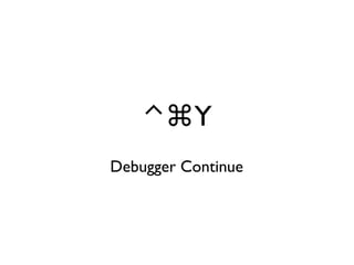 ⌃⌘Y
Debugger Continue
 