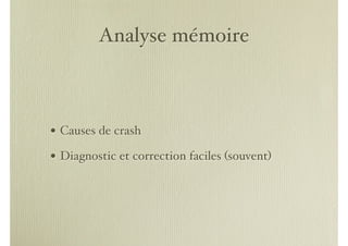 Analyse mémoire



• Causes de crash
• Diagnostic et correction faciles (souvent)
 