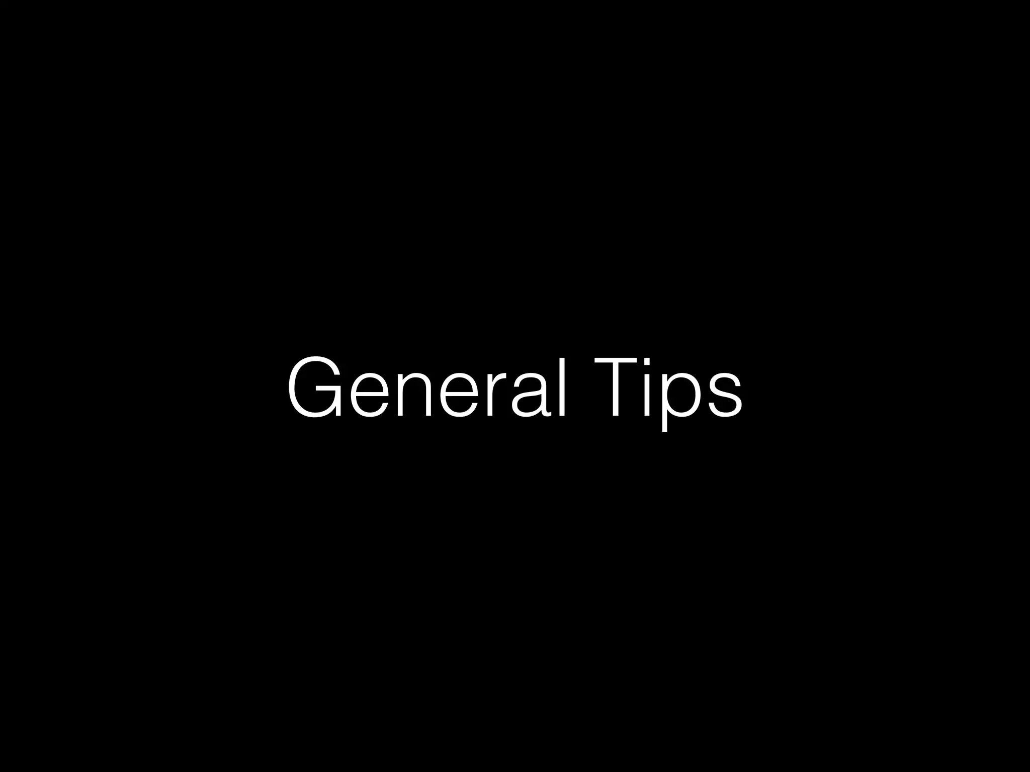 General Tips
 
