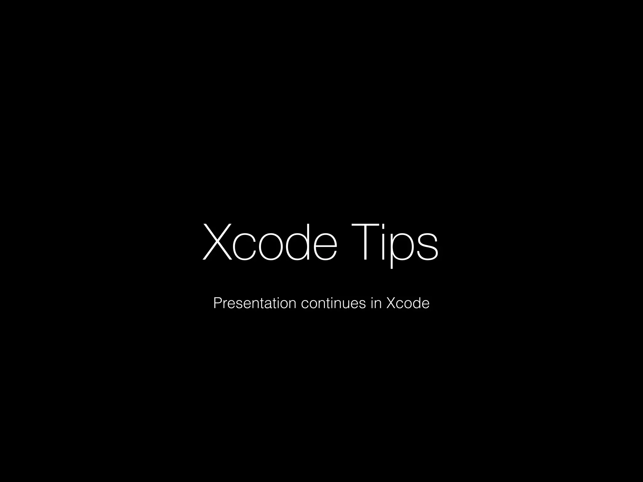 Xcode Tips
Presentation continues in Xcode
 