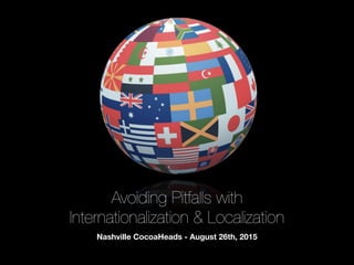 Avoiding Pitfalls with
Internationalization & Localization
Nashville CocoaHeads - August 26th, 2015
 