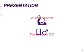 SQLI2019
2
PRÉSENTATION
🙋
🏻♂️
William Désécot
Développeur iOS
 