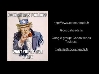 http://www.cocoaheads.fr
@cocoaheadstls
Google group: CocoaHeads
Toulouse
melanie@cocoaheads.fr

 