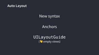 Auto Layout
New syntax
UILayoutGuide
(👋 empty views)
Anchors
 